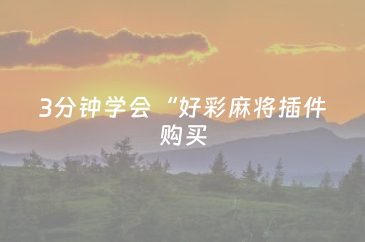 3分钟学会“好彩麻将插件购买（助赢神器通用版）