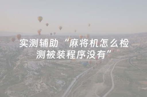 实测辅助“麻将机怎么检测被装程序没有”（详细透视教程）-哔哩哔哩
