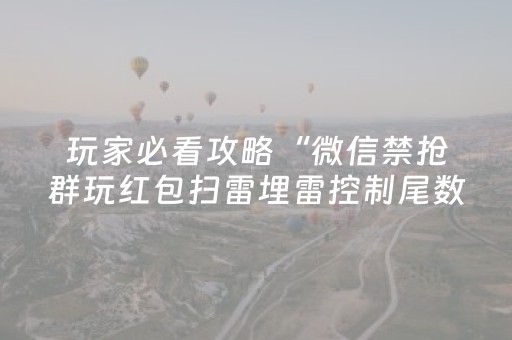 玩家必看攻略“微信禁抢群玩红包扫雷埋雷控制尾数开挂辅助”（详细透视教程）-哔哩哔哩