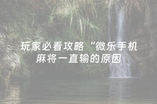玩家必看攻略“微乐手机麻将一直输的原因（助赢神器通用版）