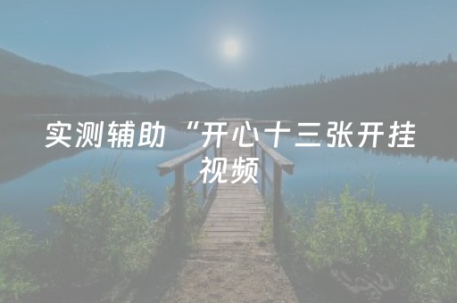 实测辅助“开心十三张开挂视频（助赢神器通用版）