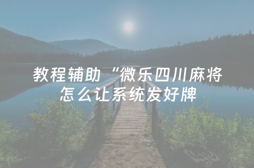 教程辅助“微乐四川麻将怎么让系统发好牌（助赢神器通用版）