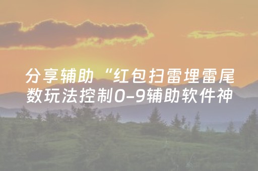 分享辅助“红包扫雷埋雷尾数玩法控制0-9辅助软件神器”（详细透视教程）-哔哩哔哩