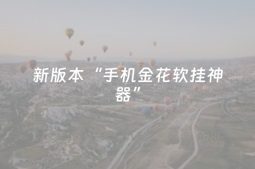新版本“手机金花软挂神器”（详细透视教程）-哔哩哔哩