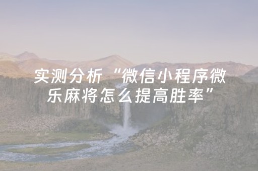 实测分析“微信小程序微乐麻将怎么提高胜率”（详细开挂教程）-哔哩哔哩