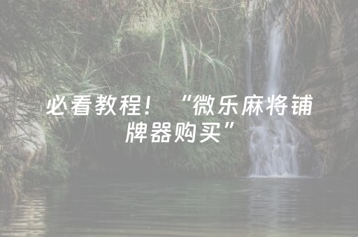 必看教程！“微乐麻将铺牌器购买”（详细透视教程）-哔哩哔哩