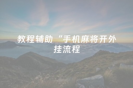 教程辅助“手机麻将开外挂流程（专用辅牌神器免安装）