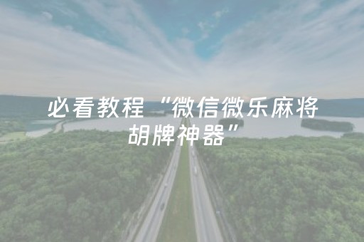 必看教程“微信微乐麻将胡牌神器”（详细透视教程）-哔哩哔哩