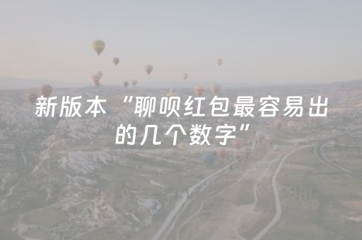 新版本“聊呗红包最容易出的几个数字”（详细透视教程）-哔哩哔哩