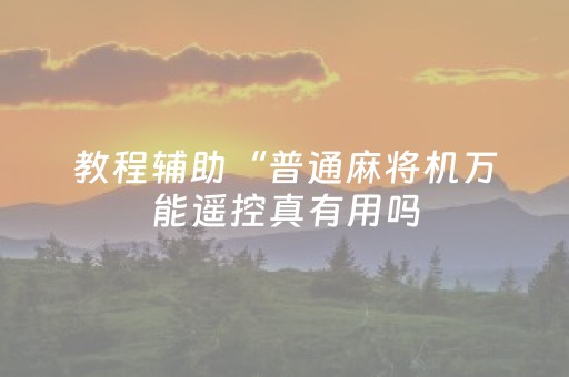 教程辅助“普通麻将机万能遥控真有用吗（助赢神器通用版）