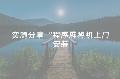 实测分享“程序麻将机上门安装（专用辅牌神器免安装）