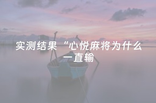 实测结果“心悦麻将为什么一直输（助赢神器通用版）