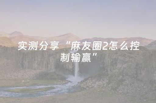实测分享“麻友圈2怎么控制输赢”（详细辅助教程）-哔哩哔哩