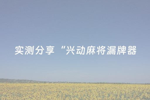 实测分享“兴动麻将漏牌器（专用辅牌神器免安装）