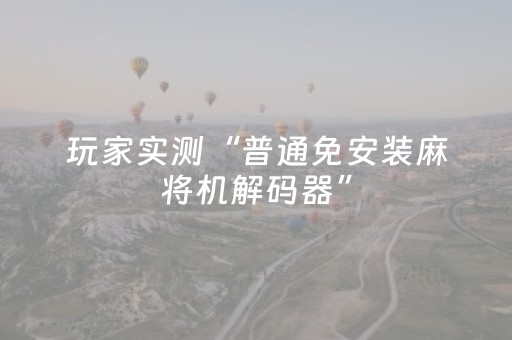 玩家实测“普通免安装麻将机解码器”（详细透视教程）-哔哩哔哩