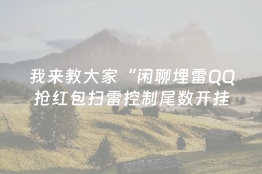 我来教大家“闲聊埋雷QQ抢红包扫雷控制尾数开挂软件”（详细透视教程）-哔哩哔哩