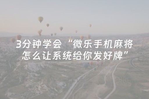 3分钟学会“微乐手机麻将怎么让系统给你发好牌”（详细透视教程）-哔哩哔哩