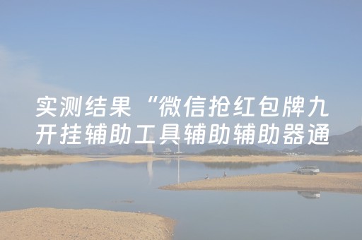 实测结果“微信抢红包牌九开挂辅助工具辅助辅助器通用版”（详细透视教程）-哔哩哔哩