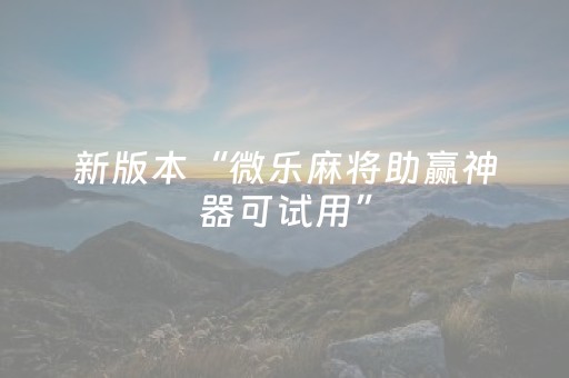 新版本“微乐麻将助赢神器可试用”（详细透视教程）-哔哩哔哩