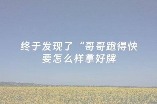 终于发现了“哥哥跑得快要怎么样拿好牌（专用辅牌神器免安装）