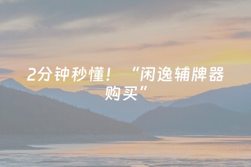 2分钟秒懂！“闲逸辅牌器购买”（详细开挂教程）-哔哩哔哩