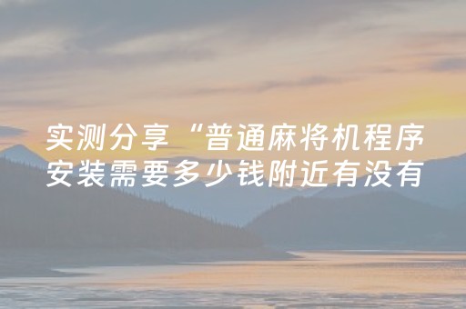实测分享“普通麻将机程序安装需要多少钱附近有没有安装麻将机”（详细透视教程）-哔哩哔哩