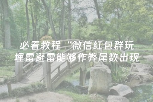 必看教程“微信红包群玩埋雷避雷能够作弊尾数出现几个雷的”（详细透视教程）-哔哩哔哩