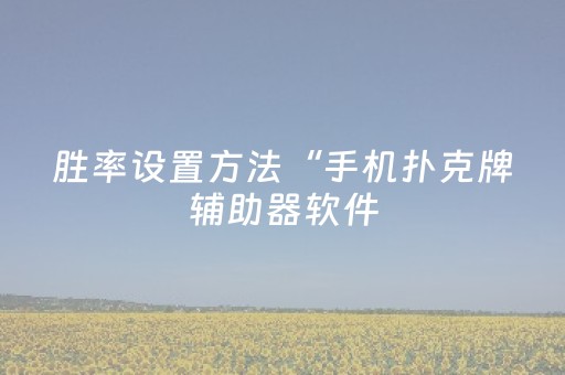 胜率设置方法“手机扑克牌辅助器软件（专用辅牌神器免安装）