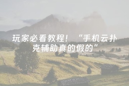 玩家必看教程！“手机云扑克辅助真的假的”（详细透视教程）-哔哩哔哩