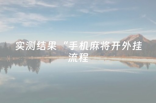 实测结果“手机麻将开外挂流程（助赢神器通用版）