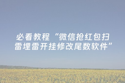 必看教程“微信抢红包扫雷埋雷开挂修改尾数软件”（详细透视教程）-哔哩哔哩