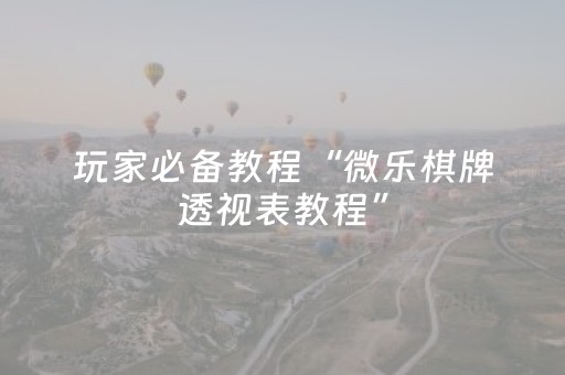 玩家必备教程“微乐棋牌透视表教程”（详细透视教程）-哔哩哔哩