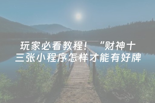 玩家必看教程！“财神十三张小程序怎样才能有好牌”（详细透视教程）-哔哩哔哩