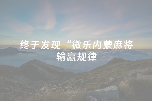 终于发现“微乐内蒙麻将输赢规律（助赢神器通用版）