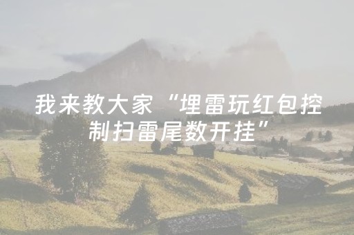 我来教大家“埋雷玩红包控制扫雷尾数开挂”（详细透视教程）-哔哩哔哩