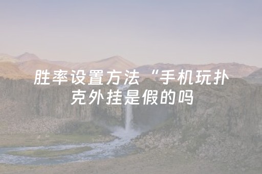 胜率设置方法“手机玩扑克外挂是假的吗（专用辅牌神器免安装）