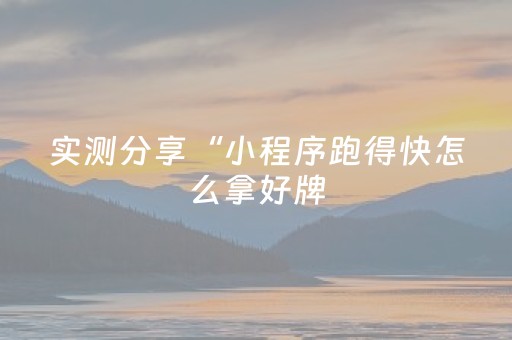 实测分享“小程序跑得快怎么拿好牌（助赢神器通用版）