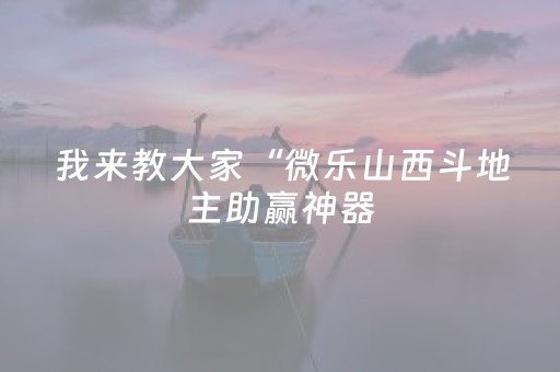 我来教大家“微乐山西斗地主助赢神器（专用辅牌神器免安装）