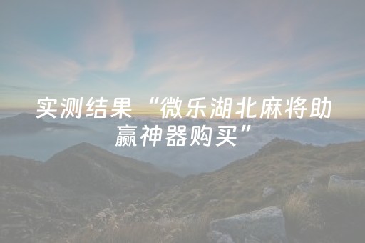 实测结果“微乐湖北麻将助赢神器购买”（详细透视教程）-哔哩哔哩