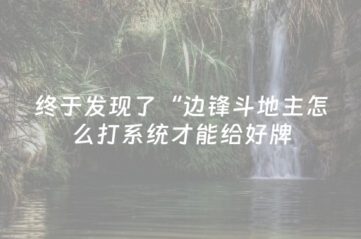 终于发现了“边锋斗地主怎么打系统才能给好牌（助赢神器通用版）