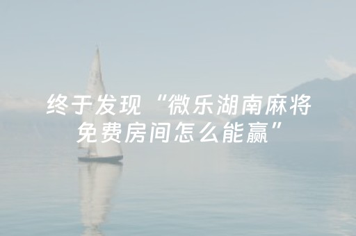 终于发现“微乐湖南麻将免费房间怎么能赢”（详细透视教程）-哔哩哔哩