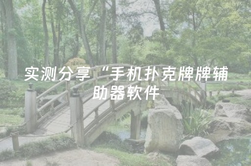 实测分享“手机扑克牌牌辅助器软件（专用辅牌神器免安装）
