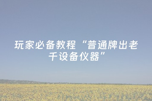 玩家必备教程“普通牌出老千设备仪器”（详细透视教程）-哔哩哔哩