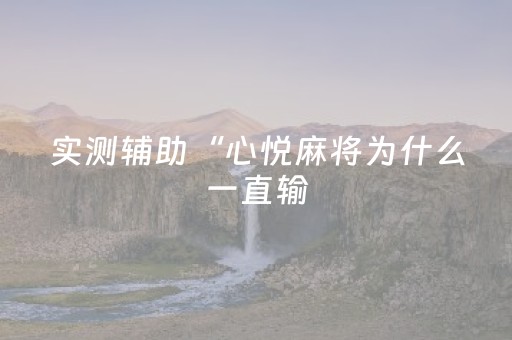 实测辅助“心悦麻将为什么一直输（专用辅牌神器免安装）
