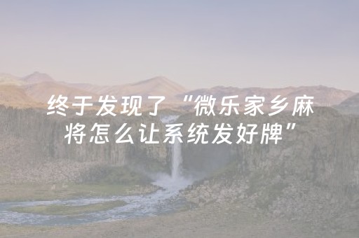终于发现了“微乐家乡麻将怎么让系统发好牌”（详细透视教程）-哔哩哔哩