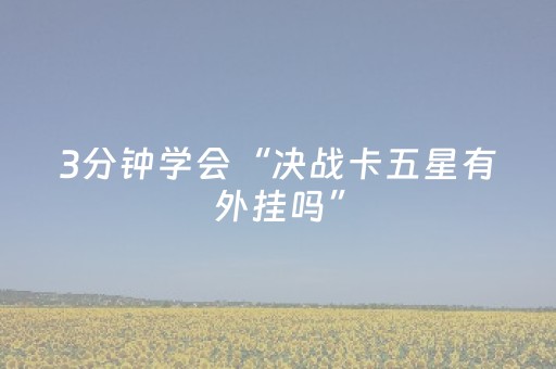 3分钟学会“决战卡五星有外挂吗”（详细透视教程）-哔哩哔哩