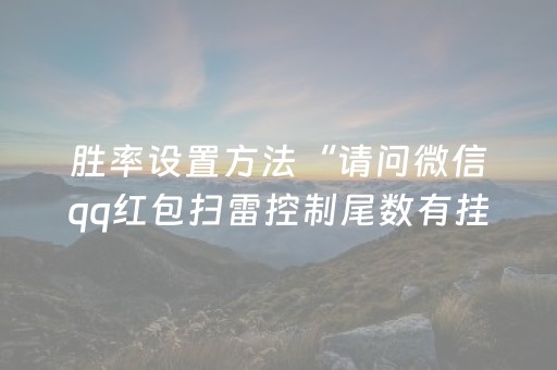 胜率设置方法“请问微信qq红包扫雷控制尾数有挂吗”（详细透视教程）-哔哩哔哩