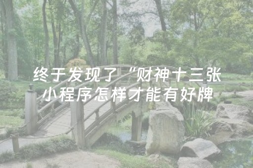 终于发现了“财神十三张小程序怎样才能有好牌（助赢神器通用版）