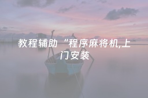 教程辅助“程序麻将机,上门安装（专用辅牌神器免安装）