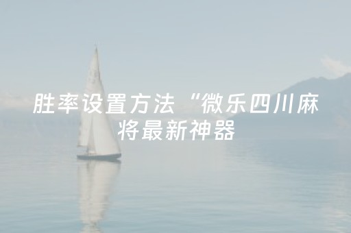 胜率设置方法“微乐四川麻将最新神器（助赢神器通用版）